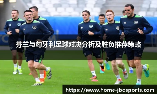 芬兰与匈牙利足球对决分析及胜负推荐策略